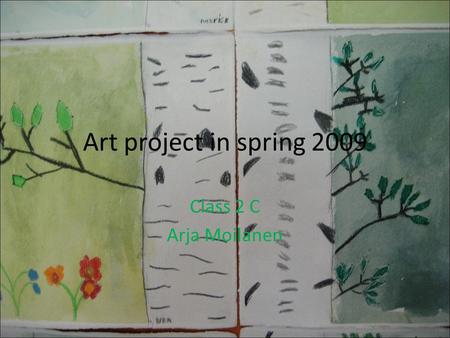 Art project in spring 2009 Class 2 C Arja Moilanen.