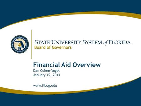 Www.flbog.edu Financial Aid Overview Dan Cohen-Vogel January 19, 2011 www.flbog.edu.