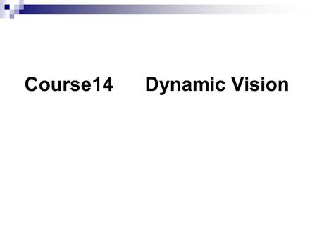 Course14 Dynamic Vision. Biological vision can cope with changing world. ----- Moving and changing objects ----- Change illumination ----- Change View-point.