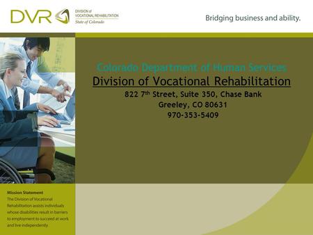 Colorado Department of Human Services Division of Vocational Rehabilitation 822 7 th Street, Suite 350, Chase Bank Greeley, CO 80631 970-353-5409.