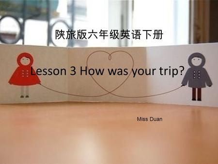 陕旅版六年级英语下册 Lesson 3 How was your trip? Miss Duan.