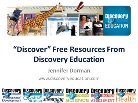 “Discover” Free Resources From Discovery Education Jennifer Dorman www.discoveryeducation.com.