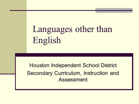 Languages other than English Houston Independent School District Secondary Curriculum, Instruction and Assessment.