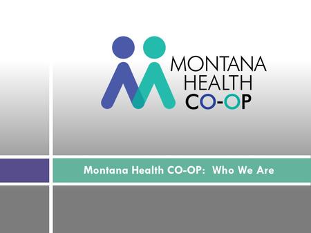 Montana Health CO-OP: Who We Are. 2 Goals To create value through quality outcomes, efficiency and service Move from silo health care delivery to integrated.