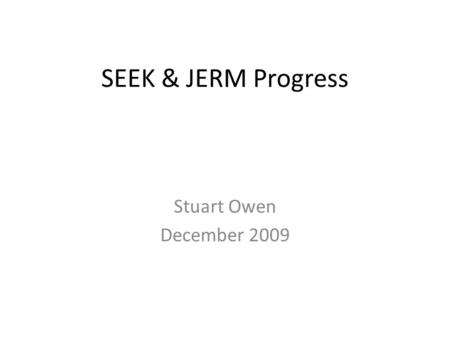 SEEK & JERM Progress Stuart Owen December 2009. Alphabetical pagination Requested by several users. Will also be applied to Sops, Models & Data – (needs.