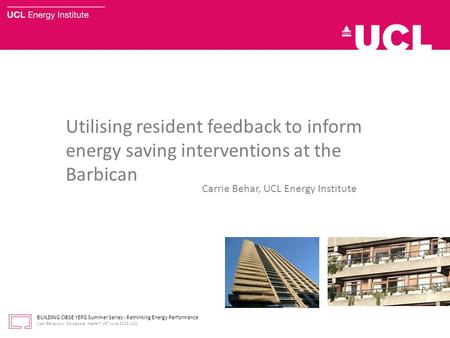 Utilising resident feedback to inform energy saving interventions at the Barbican BUILDING CIBSE YEPG Summer Series - Rethinking Energy Performance User.