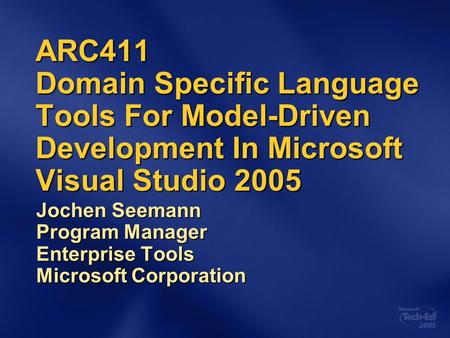 ARC411 Domain Specific Language Tools For Model-Driven Development In Microsoft Visual Studio 2005 Jochen Seemann Program Manager Enterprise Tools Microsoft.