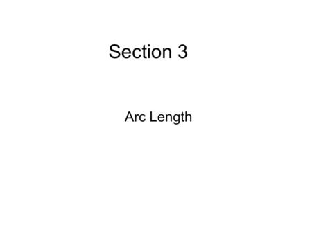 Section 3 Arc Length. Definition Let x = f(t), y = g(t) and that both dx/dt and dy/dt exist on [t 1,t 2 ] The arc length of the curve having the above.