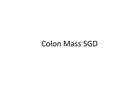 Colon Mass SGD. Case A 45‐year old female comes to the hospital with moderately severe colicky abdominal pain, abdominal distention, and nausea of two.