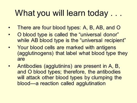 What you will learn today... There are four blood types: A, B, AB, and O O blood type is called the “universal donor” while AB blood type is the “universal.