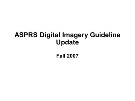 ASPRS Digital Imagery Guideline Update Fall 2007.