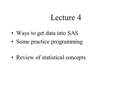 Lecture 4 Ways to get data into SAS Some practice programming