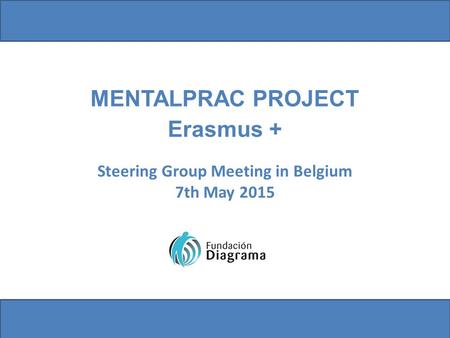 Steering Group Meeting in Belgium 7th May 2015 MENTALPRAC PROJECT Erasmus +