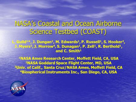 NASA’s Coastal and Ocean Airborne Science Testbed (COAST) L. Guild 1 *, J. Dungan 1, M. Edwards 1, P. Russell 1, S. Hooker 2, J. Myers 3, J. Morrow 4,