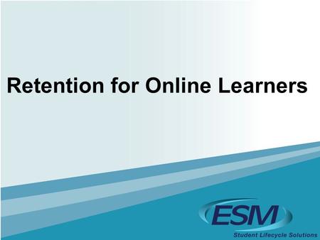 Retention for Online Learners. 2  Industry Research  Identifying Students at Risk  Making an Impact Agenda: