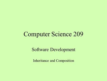 Computer Science 209 Software Development Inheritance and Composition.