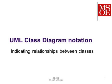 UML Class Diagram notation Indicating relationships between classes SE-2030 Dr. Mark L. Hornick 1.