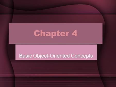 Chapter 4 Basic Object-Oriented Concepts. Chapter 4 Objectives Class vs. Object Attributes of a class Object relationships Class Methods (Operations)