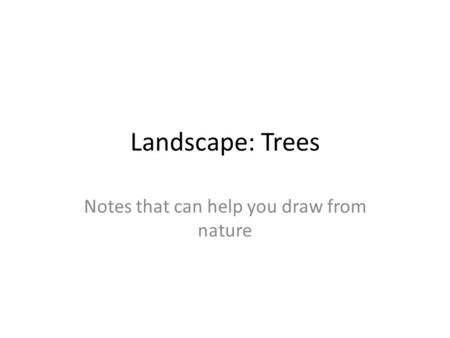 Landscape: Trees Notes that can help you draw from nature.