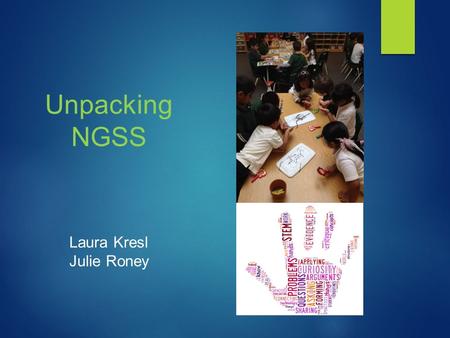 Unpacking NGSS Laura Kresl Julie Roney. Next Generation Science Standards (NGSS) September 4, 2013 C Subject: State Schools Chief.