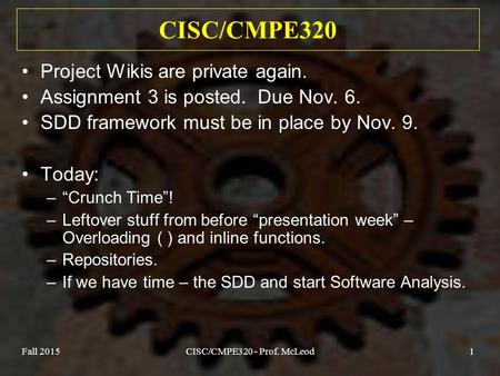 Fall 2015CISC/CMPE320 - Prof. McLeod1 CISC/CMPE320 Project Wikis are private again. Assignment 3 is posted. Due Nov. 6. SDD framework must be in place.