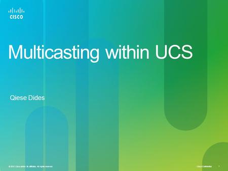 Cisco Confidential © 2010 Cisco and/or its affiliates. All rights reserved. 1 Multicasting within UCS Qiese Dides.