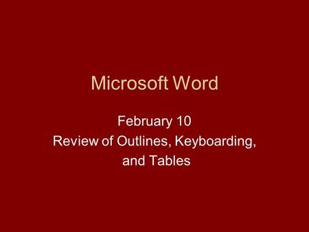 Microsoft Word February 10 Review of Outlines, Keyboarding, and Tables.