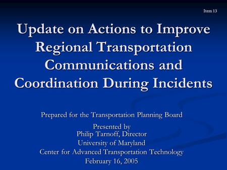 Update on Actions to Improve Regional Transportation Communications and Coordination During Incidents Prepared for the Transportation Planning Board Presented.