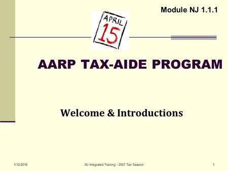 1/12/2016NJ Integrated Training - 2007 Tax Season1 AARP TAX-AIDE PROGRAM Welcome & Introductions Module NJ 1.1.1.