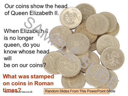 Www.ks1resources.co.uk When Elizabeth II is no longer queen, do you know whose head will be on our coins? Our coins show the head of Queen Elizabeth II.