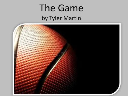 The Game by Tyler Martin. Once there were four boys in Chicago, and they loved basketball. They loved the game so much that they wanted to win the.