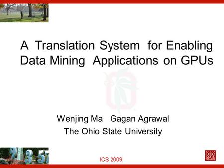 Euro-Par, 2006 ICS 2009 A Translation System for Enabling Data Mining Applications on GPUs Wenjing Ma Gagan Agrawal The Ohio State University ICS 2009.