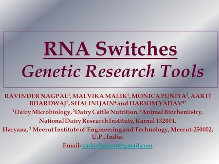 RNA Switches Genetic Research Tools RAVINDER NAGPAL 1, MALVIKA MALIK 1, MONICA PUNIYA 2, AARTI BHARDWAJ 3, SHALINI JAIN 4 and HARIOM YADAV 4* 1 Dairy Microbiology,