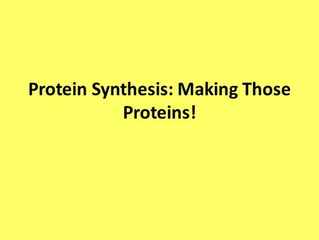 Protein Synthesis: Making Those Proteins!. Review: DNA Hershey and Chase’s experiment showed that DNA was the genetic material.