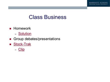 Class Business Homework – Solution Solution Group debates/presentations Stock-Trak – Clip Clip.