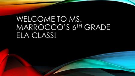 WELCOME TO MS. MARROCCO’S 6 TH GRADE ELA CLASS!. ELA Welcome Introductions Expectations Supplies – spiral notebook to be left in classroom Little Person.