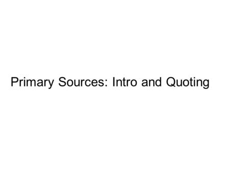 Primary Sources: Intro and Quoting