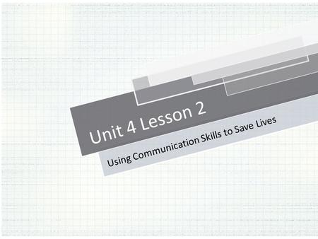 Unit 4 Lesson 2 Using Communication Skills to Save Lives.