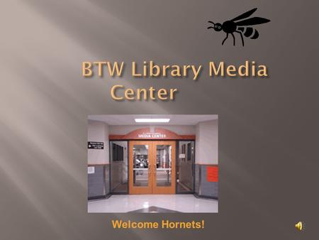 Welcome Hornets! Mrs. McClure Mrs. Woosley 7:30 - 3:55 Monday – Friday During LUNCH (no pass) During class WITH A PASS FROM YOUR TEACHER.