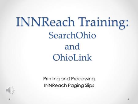 Printing and Processing INNReach Paging Slips INNReach Training : SearchOhio and OhioLink.