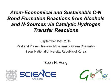 Atom-Economical and Sustainable C-N Bond Formation Reactions from Alcohols and N-Sources via Catalytic Hydrogen Transfer Reactions September 15th, 2015.