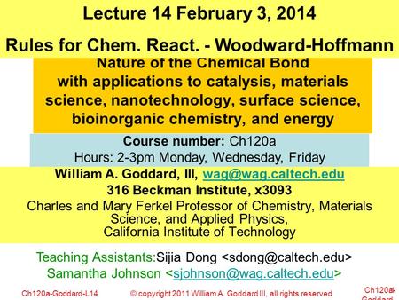 © copyright 2011 William A. Goddard III, all rights reservedCh120a-Goddard-L14 Ch120a- Goddard- L01 1 Nature of the Chemical Bond with applications to.