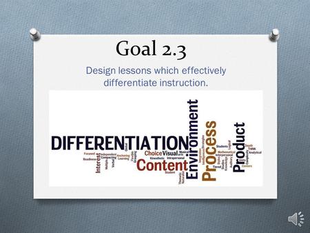 Goal 2.3 Design lessons which effectively differentiate instruction.