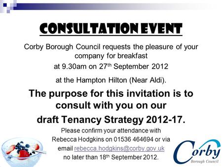 Consultation Event Corby Borough Council requests the pleasure of your company for breakfast at 9.30am on 27 th September 2012 at the Hampton Hilton (Near.