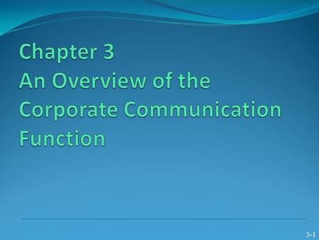 3-1. What is Corporate Communication? A department with many functions A process to communicate key messages An attitude or set of mental habits A set.