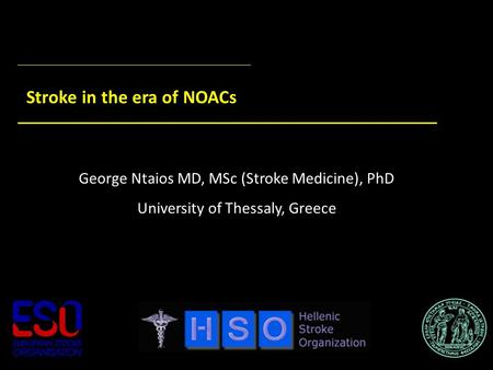 Stroke in the era of NOACs George Ntaios MD, MSc (Stroke Medicine), PhD University of Thessaly, Greece Oslo 11/12/2015.