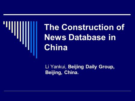 The Construction of News Database in China Li Yankui, Beijing Daily Group, Beijing, China.