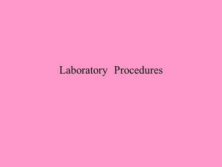 Laboratory Procedures. I General guidelines for laboratory safety A. Only perform experiments specifically assigned by your teacher. B.Familiarize yourself.