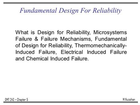 M.Nuzaihan DMT 243 – Chapter 5 Fundamental Design For Reliability What is Design for Reliability, Microsystems Failure & Failure Mechanisms, Fundamental.