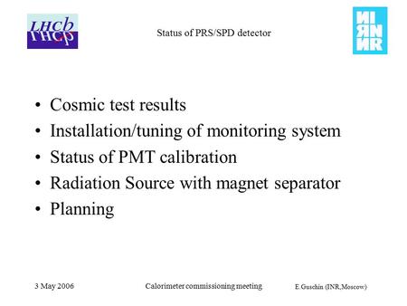 E.Guschin (INR,Moscow) 3 May 2006Calorimeter commissioning meeting Status of PRS/SPD detector Cosmic test results Installation/tuning of monitoring system.